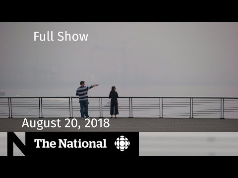 The National for August 20, 2018 — Wildfire Smoke, Identity Politics, Pilot Regulation