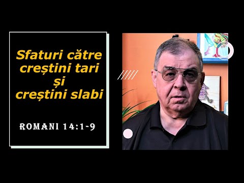 PC(190) - Romani 14:1-9 - Sfaturi catre crestini tari si catre crestini slabi (in credinta!)
