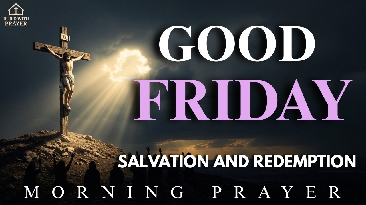 Good Friday Prayer That Will Transform Your Soul | Morning Prayer for God, Salvation & Redemption