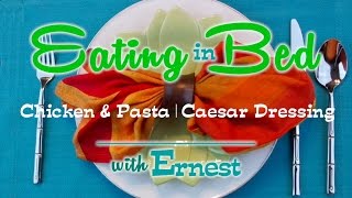 Eating In Bed - Ep 27:  Chicken &amp; Pasta | Caesar Dressing