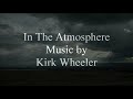 In The Atmosphere - Music by Kirk Wheeler