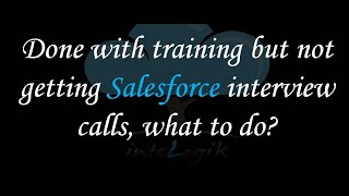 Done With Training But Not Getting Salesforce Interview Calls, What To Do?