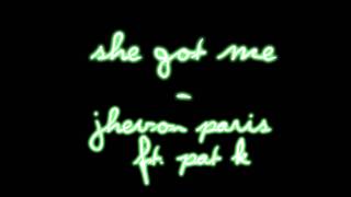 Jhevon Paris Ft. Pat-K - She Got Me