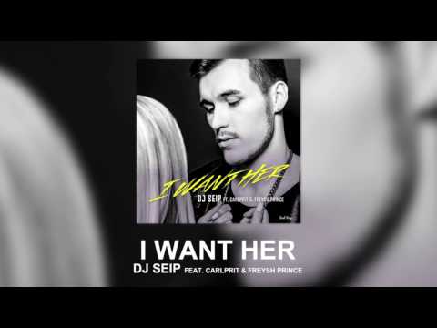 DJ Seip - I Want Her ft. Carlprit & Freysh Prince (Official Audio)
