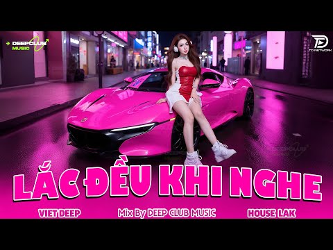 LẮC ĐỀU KHI NGHE 🔊 MIXTAPE VIET DEEP 2025 - SET NHẠC HOUSE LAK & DEEP HOUSE CHILL 8X9X CỰC CĂNG