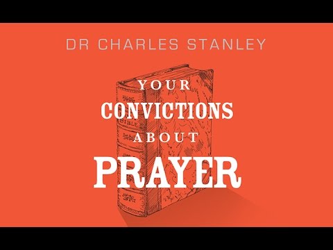 Your Convictions About Prayer – Dr. Charles Stanley