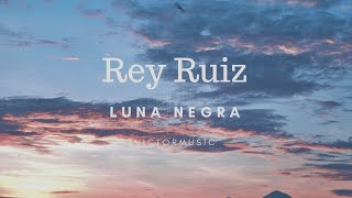 Rey Ruiz  - Luna Negra (Letra)