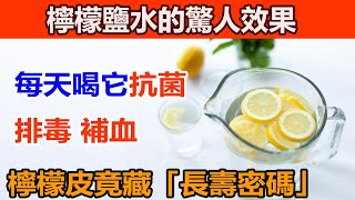 每天喝它抗菌、排毒、補血，檸檬鹽水的驚人效果！檸檬皮竟藏「長壽密碼」，8 個逆天功效讓醫生都驚呆！