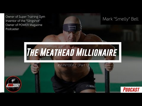 The Meathead Millionaire with Mark "Smelly" Bell Part 1 | #WinToday 015