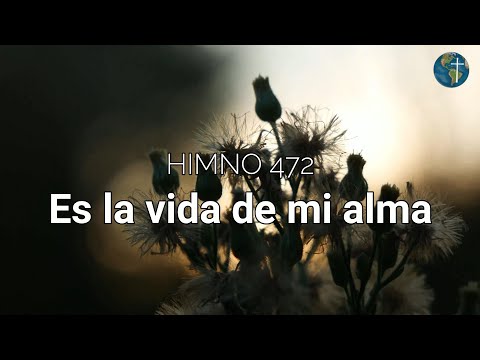 HIMNO 472: ES LA VIDA DE MI ALMA