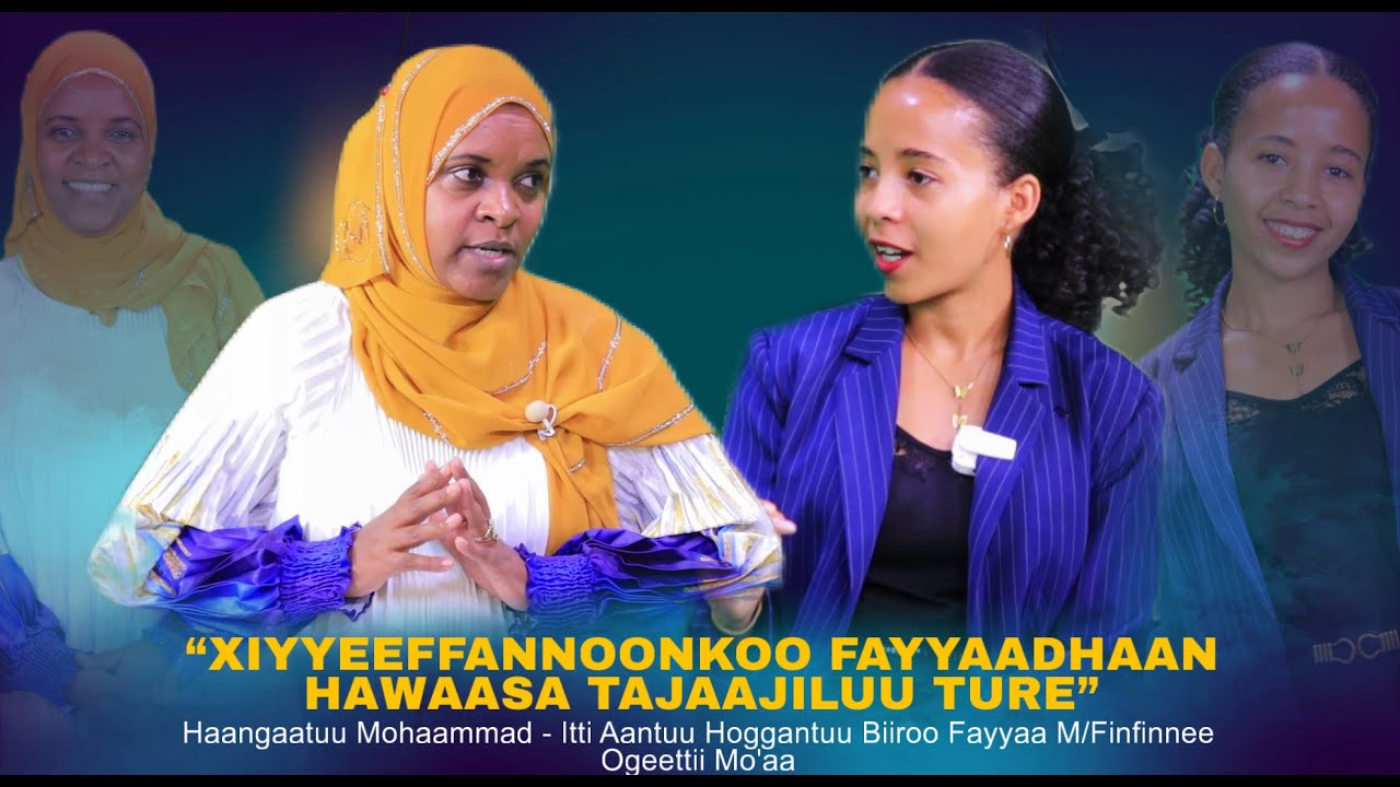 "Xiyyeeffannoonkoo Fayyaadhaan Hawaasa Tajaajiluu Ture "! Aadde Haangaatuu Mohaammad -Ogeettii Mo'aa