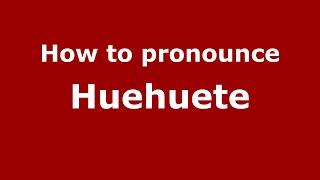 How to pronounce Huehuete