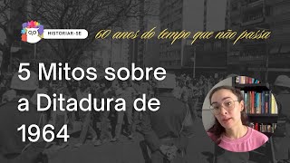 5 mitos sobre a ditadura civil-militar brasileira | 60 anos do tempo que não passa #3