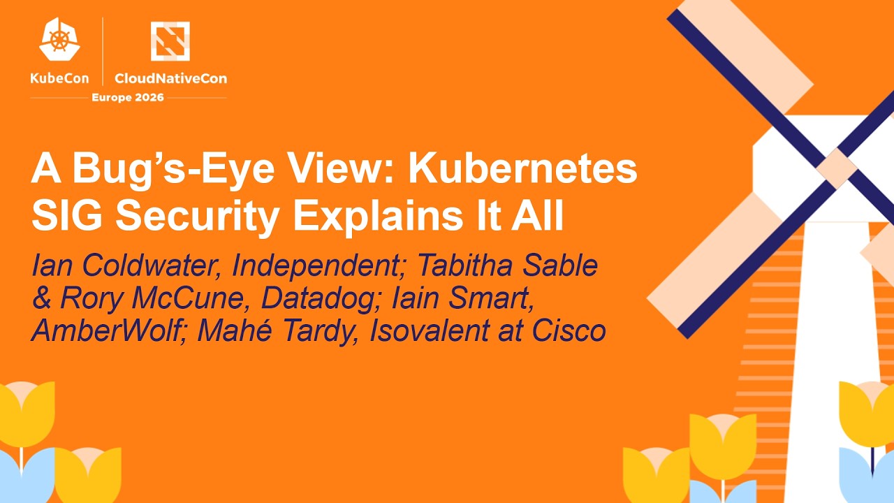A Bug’s-Eye View: Kubernetes SIG Security Explains It... Ian C, Tabitha S, Rory M, Iain S &  Mahé T