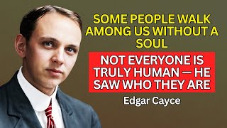 Not Everyone Is Human... Edgar Cayce Revealed Who Has No Soul