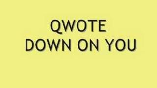 Qwote: Down on you