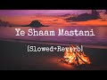 Ye Shaam Mastani Slowed Reverb Reverbae