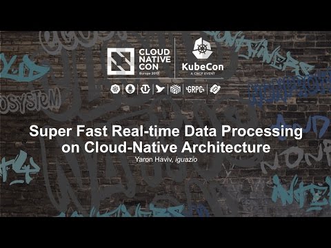 Super Fast Real-time Data Processing on Cloud-Native Architecture [I] - Yaron Haviv, iguazio