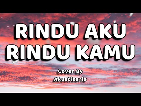 Rindu Aku Rindu Kamu Lirik - (Akustikaria Cover + Lirik)