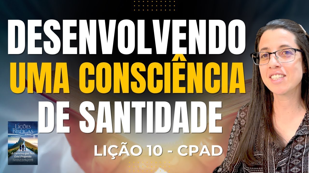 EBD Lição 10 DESENVOLVENDO UMA CONSCIÊNCIA DE SANTIDADE - Escola Dominical 9 de Junho de 2024