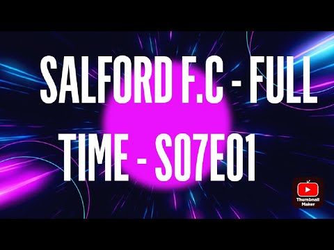 SALFORD F.C - FULL TIME - S07E01