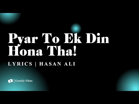 Pyar To Ek Din Hona Tha Lyrics – Hassan Ali | Pakistan Idol | Geetify Vibes