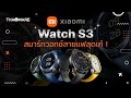 รีวิว รีวิว สมาร์ทวอทช์ Xiaomi Watch S3 นาฬิกาอัจฉริยะที่ปรับทุกสไตล์ให้เข้ากับคุณ