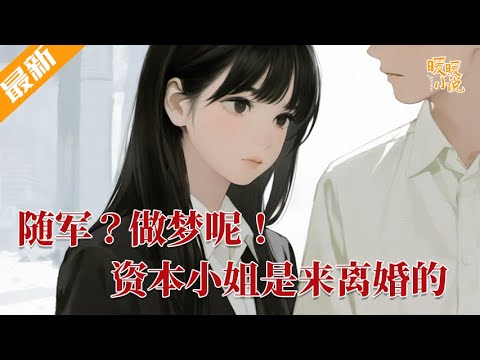 最新小说💕《随军？做梦呢！资本小姐是来离婚的》做了七年首长夫人，却发现丈夫儿子满心都是白月光。觉醒虐文女配剧情后，她直奔家属院离婚，想让她随军？做梦！资本小姐只爱独美！ #推文 #小说 #暖暖小说