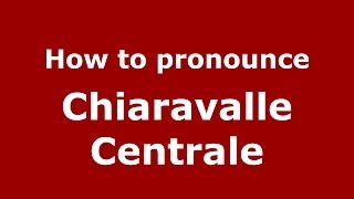 How to pronounce Chiaravalle Centrale