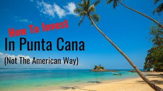 How To Invest In Punta Cana - Not The American Way