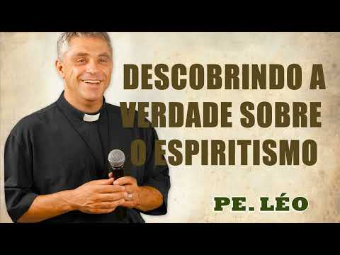 Descobrindo a verdade sobre o Espiritismo - Pe. Léo (22 11 03)