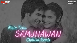 Main Tenu Samjhawan   DJ SUMIT GOYAL  Chillout Rem