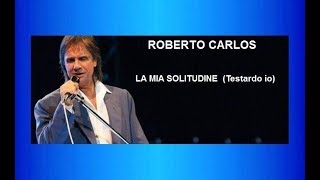 ROBERTO CARLOS ♫•*&quot;*•♫LA MIA SOLITUDINE♫•*&quot;*•♫(Testardo io)