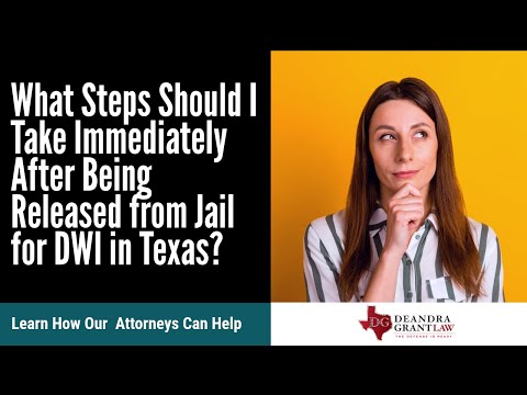 What Steps Should I Take Immediately After Being Released from Jail for DWI in Texas? | Call Deandra