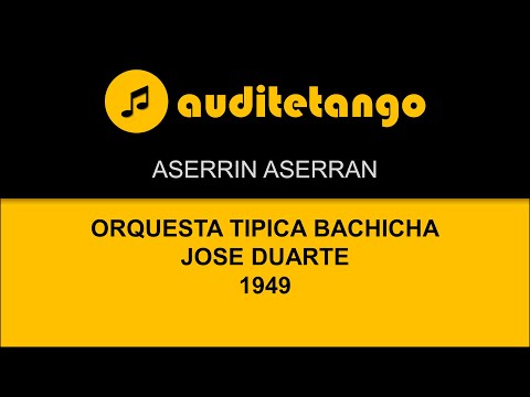 ASERRIN ASERRAN - 1.1 - ORQUESTA TIPICA BACHICHA - JOSE DUARTE - 1949 - TANGO CANTATO