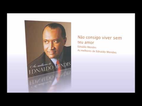 Não consigo viver sem teu amor - Ednaldo Mendes