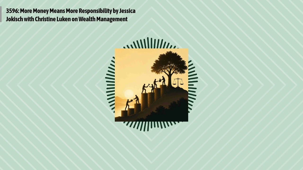 3596: More Money Means More Responsibility by Jessica Jokisch with Christine Luken on Wealth...