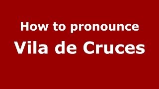 How to pronounce Vila De Cruces