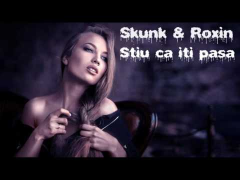 Skunk & Roxin - Stiu Ca Iti Pasa