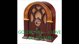 GOLDIE HILL   I LOVE YOU BECAUSE