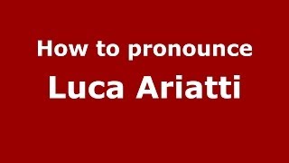 How to pronounce Luca Ariatti