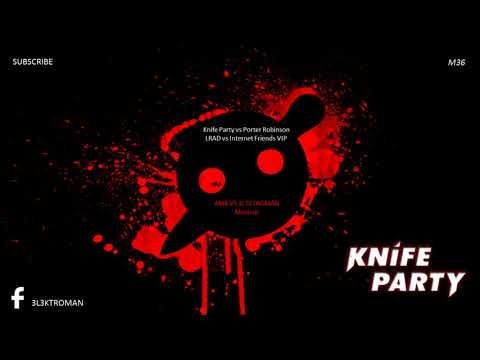Knife Party vs Porter Robinson - LRAD vs Internet Friends VIP (AMB vs 3L3KTROMAN MashUp) [FREE]