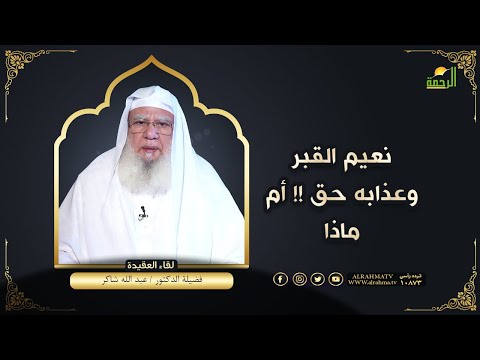 نعيم القبر وعذابه حق ؟!! لقاء العقيدة مع فضيلة الدكتور عبد الله شاكر