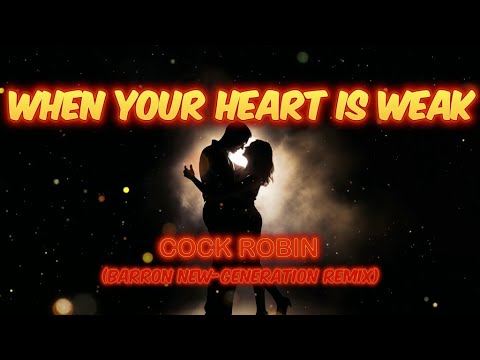 WHEN YOUR HEART IS WEAK - COCK ROBIN (BARRON NEW-GENERATION REMIX)