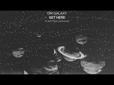 DM Galaxy - Get Here (ft. Matthew John Kurz)