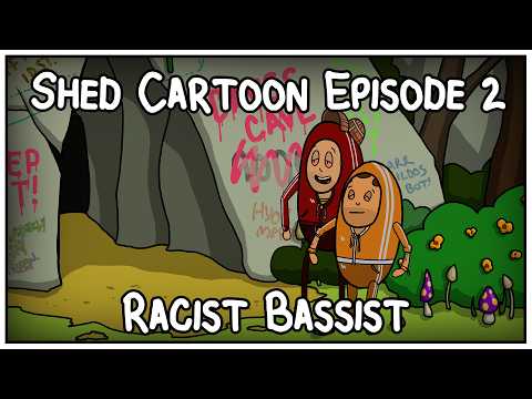 Shed Cartoon Episode 2: Racist Bassist.