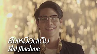 Slot Machine - ยังเหมือนเดิม (Yang Mueandoem) [Official Music Video]