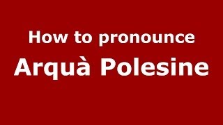 How to pronounce Arquà Polesine
