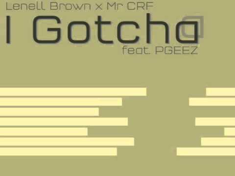Lenell Brown & MR Crf "I GOTCHA" feat Pgeez (audio)