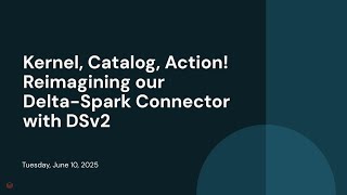 Kernel, Catalog, Action! Reimagining our Delta-Spark Connector with DSv2